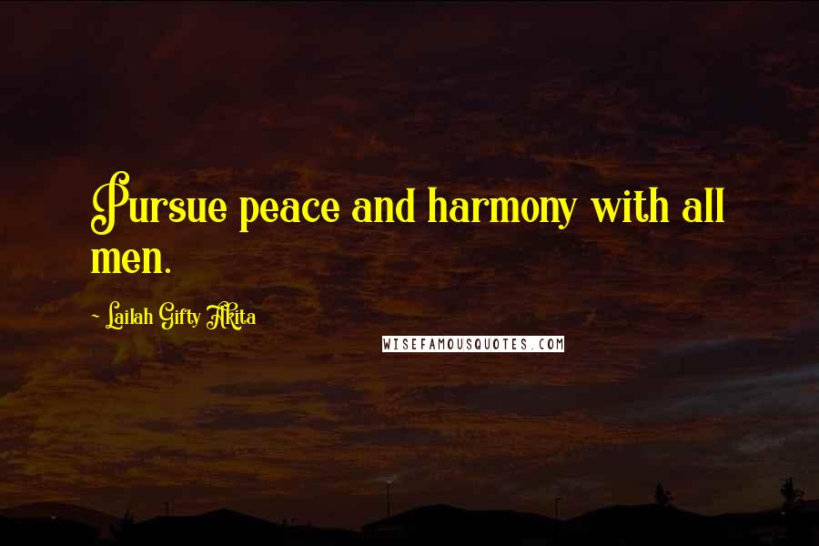 Lailah Gifty Akita Quotes: Pursue peace and harmony with all men.