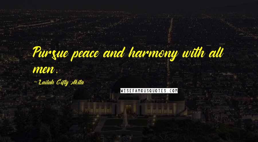 Lailah Gifty Akita Quotes: Pursue peace and harmony with all men.