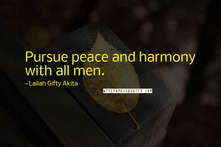 Lailah Gifty Akita Quotes: Pursue peace and harmony with all men.