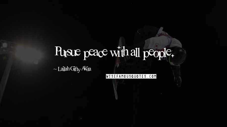 Lailah Gifty Akita Quotes: Pursue peace with all people.