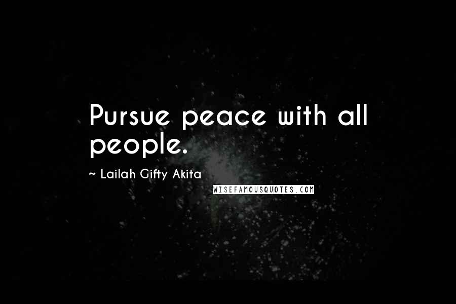 Lailah Gifty Akita Quotes: Pursue peace with all people.