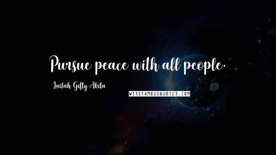 Lailah Gifty Akita Quotes: Pursue peace with all people.