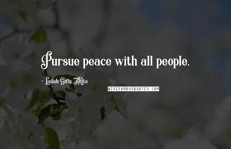 Lailah Gifty Akita Quotes: Pursue peace with all people.