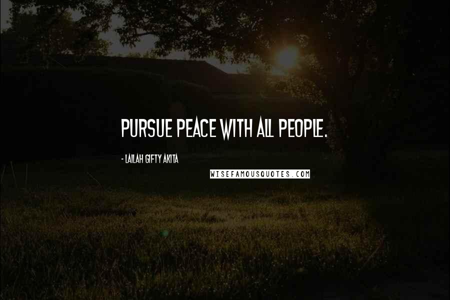 Lailah Gifty Akita Quotes: Pursue peace with all people.