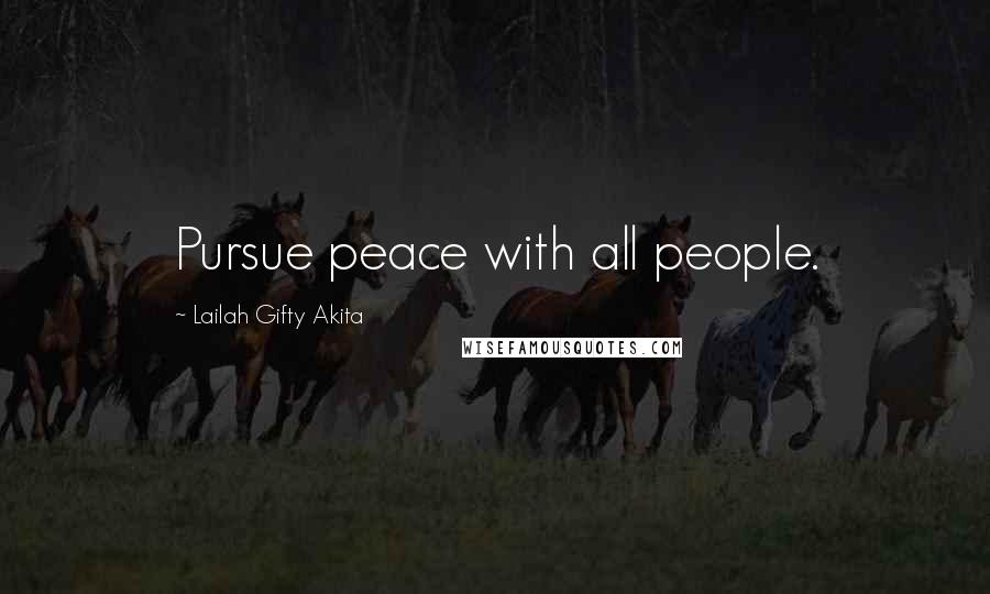 Lailah Gifty Akita Quotes: Pursue peace with all people.