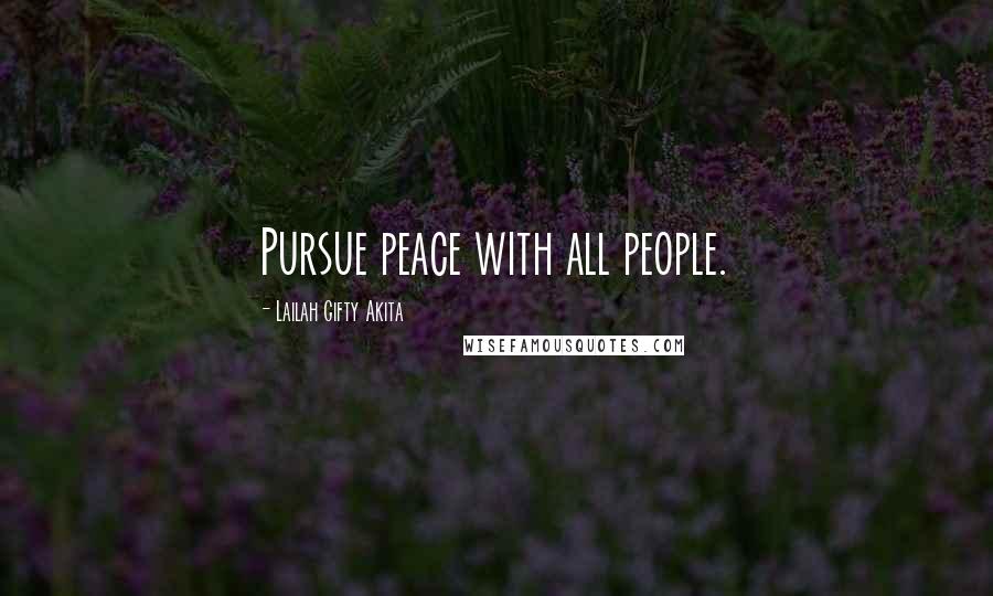 Lailah Gifty Akita Quotes: Pursue peace with all people.