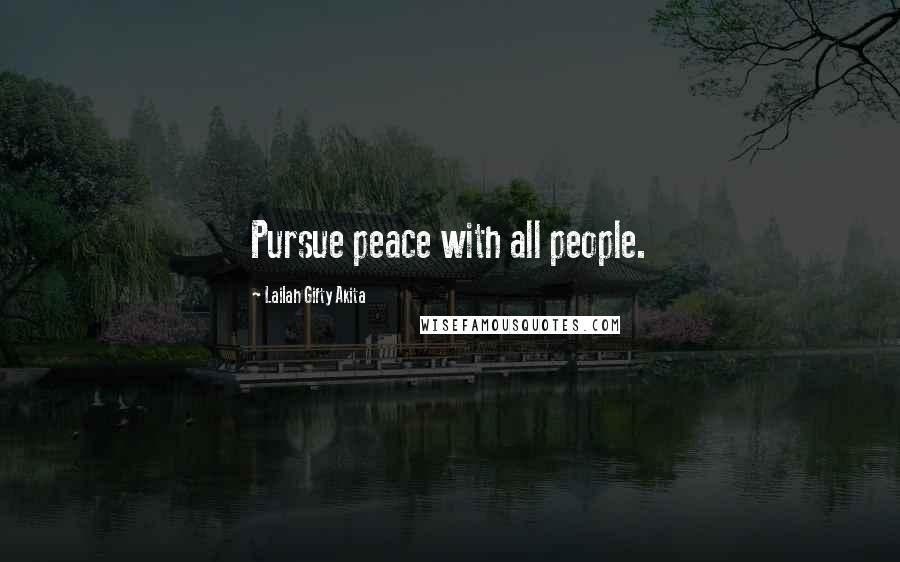 Lailah Gifty Akita Quotes: Pursue peace with all people.