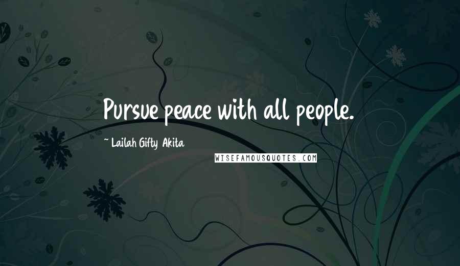 Lailah Gifty Akita Quotes: Pursue peace with all people.