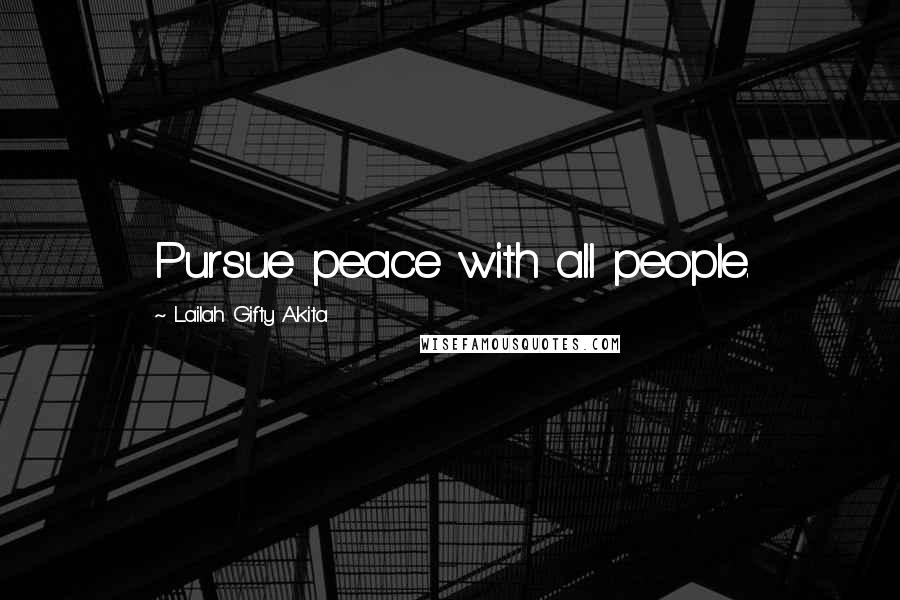 Lailah Gifty Akita Quotes: Pursue peace with all people.