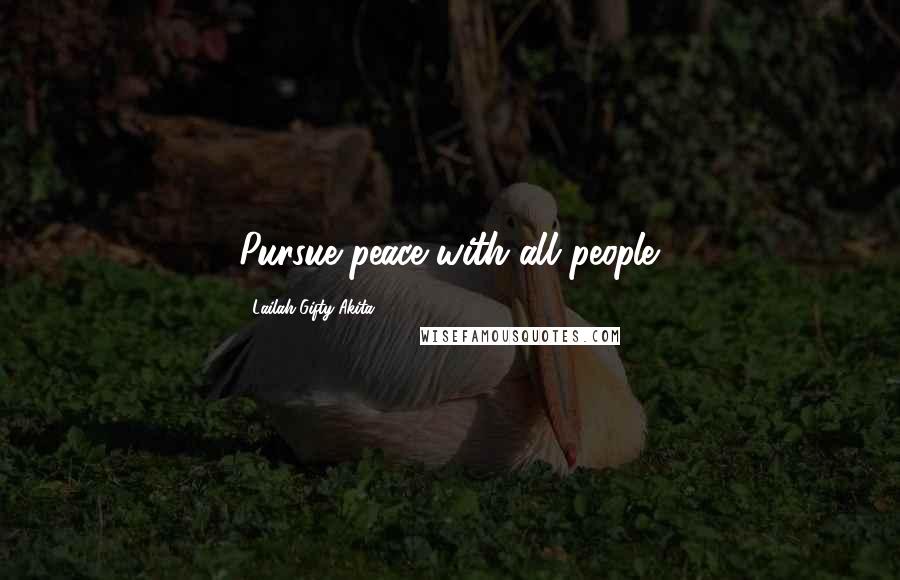 Lailah Gifty Akita Quotes: Pursue peace with all people.