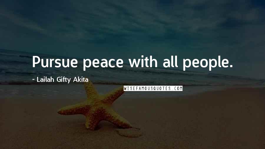 Lailah Gifty Akita Quotes: Pursue peace with all people.