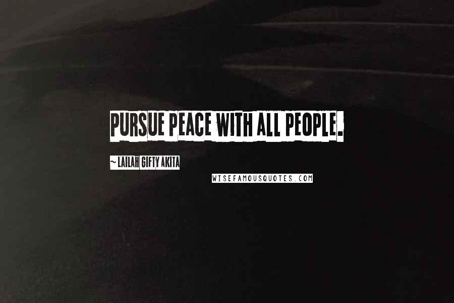 Lailah Gifty Akita Quotes: Pursue peace with all people.