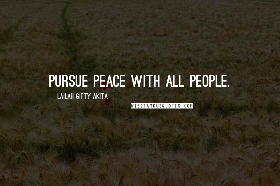 Lailah Gifty Akita Quotes: Pursue peace with all people.