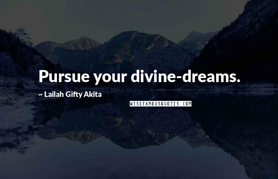 Lailah Gifty Akita Quotes: Pursue your divine-dreams.