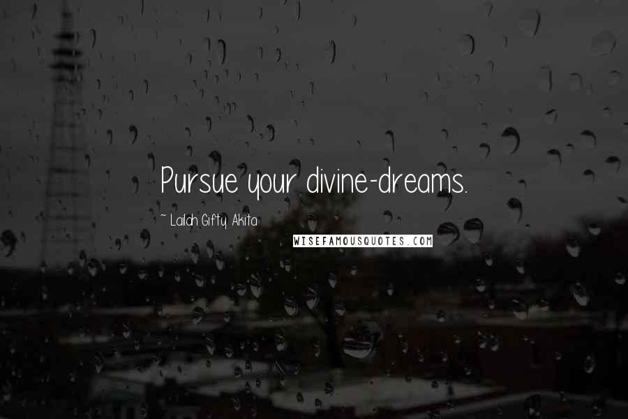 Lailah Gifty Akita Quotes: Pursue your divine-dreams.