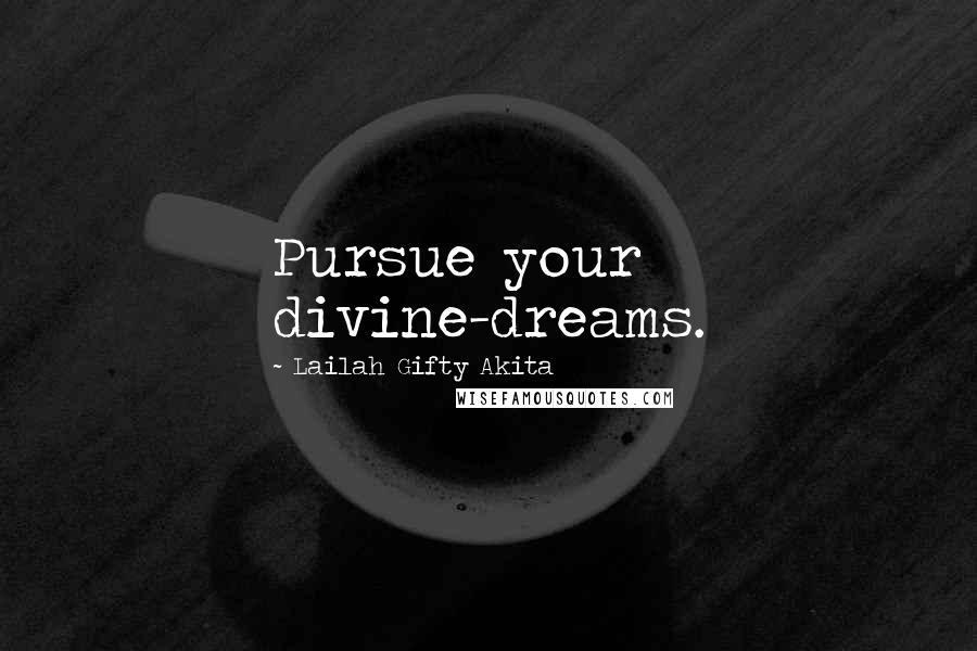 Lailah Gifty Akita Quotes: Pursue your divine-dreams.