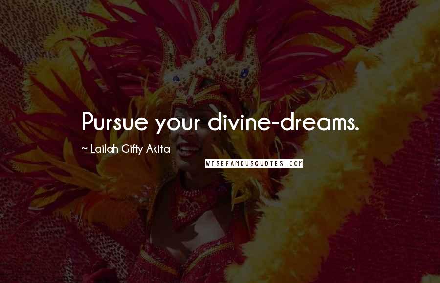 Lailah Gifty Akita Quotes: Pursue your divine-dreams.