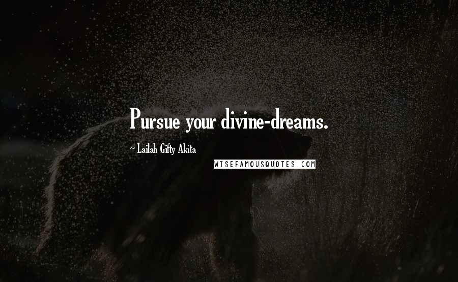 Lailah Gifty Akita Quotes: Pursue your divine-dreams.