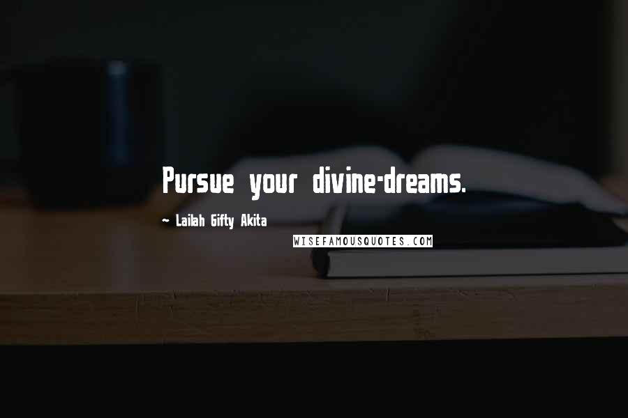 Lailah Gifty Akita Quotes: Pursue your divine-dreams.