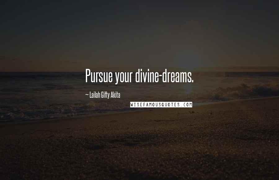 Lailah Gifty Akita Quotes: Pursue your divine-dreams.