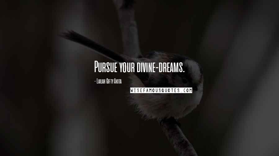 Lailah Gifty Akita Quotes: Pursue your divine-dreams.