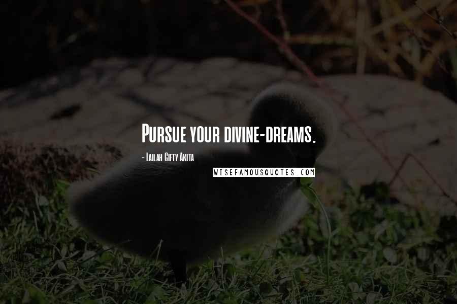 Lailah Gifty Akita Quotes: Pursue your divine-dreams.
