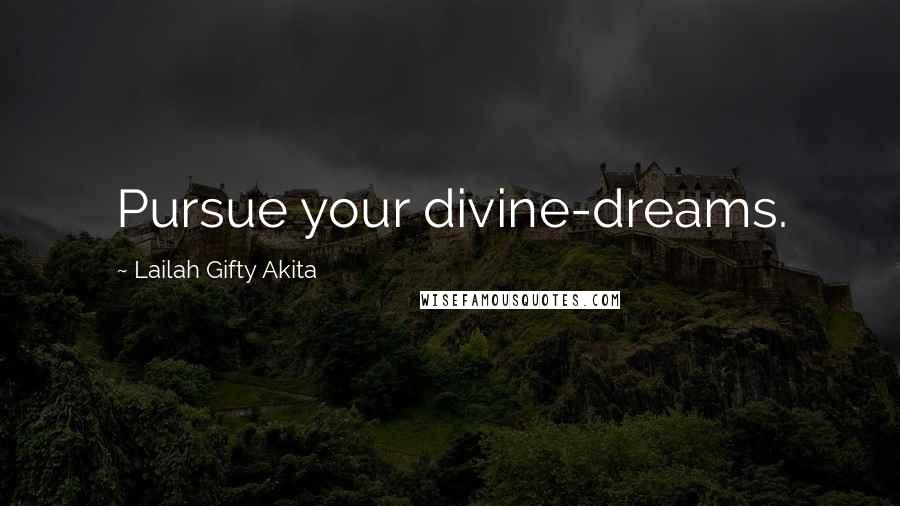 Lailah Gifty Akita Quotes: Pursue your divine-dreams.