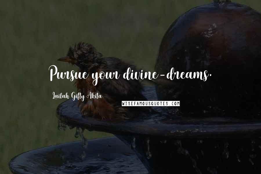 Lailah Gifty Akita Quotes: Pursue your divine-dreams.