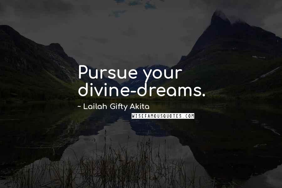 Lailah Gifty Akita Quotes: Pursue your divine-dreams.