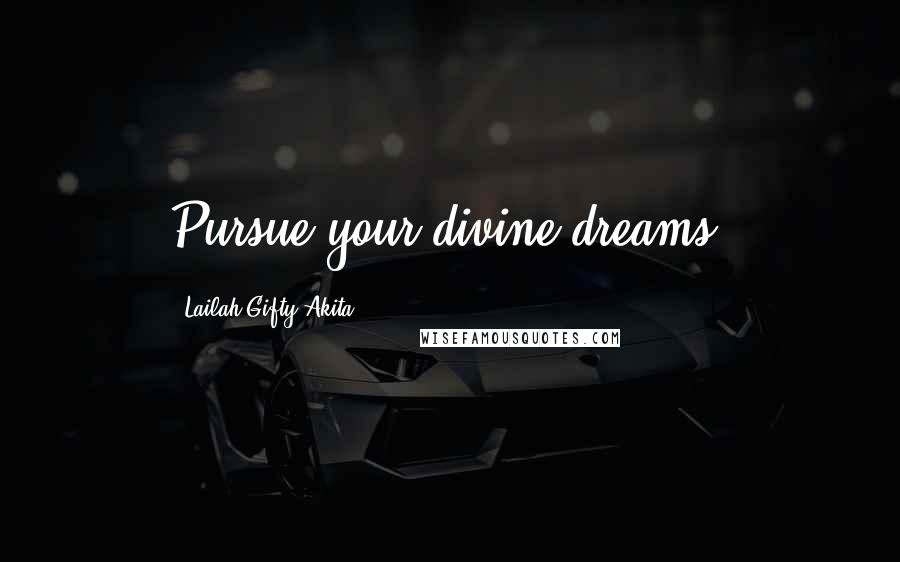 Lailah Gifty Akita Quotes: Pursue your divine-dreams.