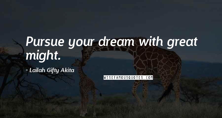 Lailah Gifty Akita Quotes: Pursue your dream with great might.