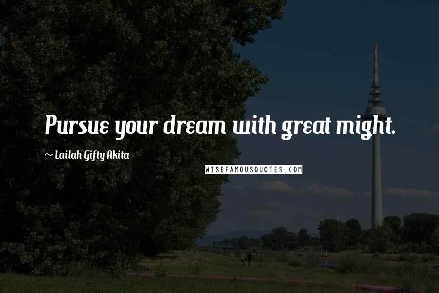 Lailah Gifty Akita Quotes: Pursue your dream with great might.