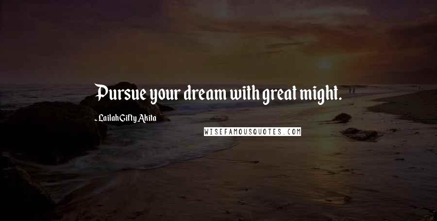 Lailah Gifty Akita Quotes: Pursue your dream with great might.