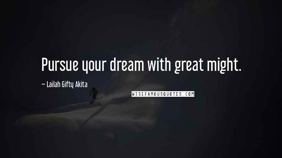 Lailah Gifty Akita Quotes: Pursue your dream with great might.