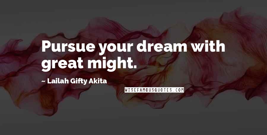 Lailah Gifty Akita Quotes: Pursue your dream with great might.