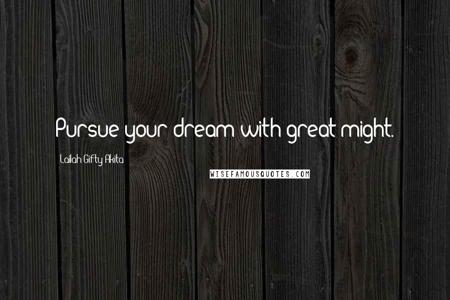 Lailah Gifty Akita Quotes: Pursue your dream with great might.