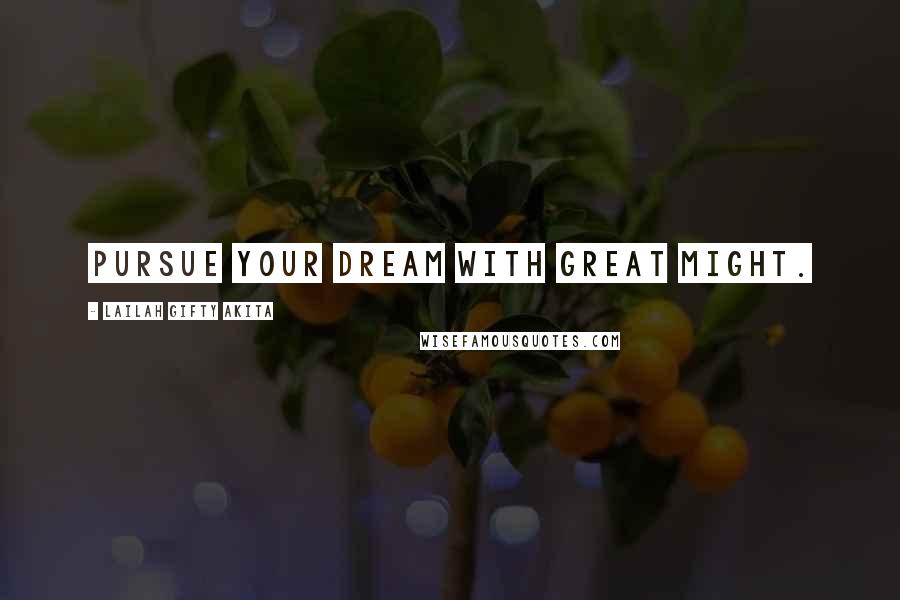 Lailah Gifty Akita Quotes: Pursue your dream with great might.