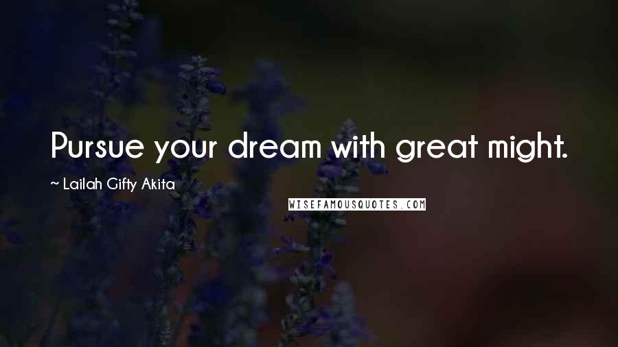 Lailah Gifty Akita Quotes: Pursue your dream with great might.