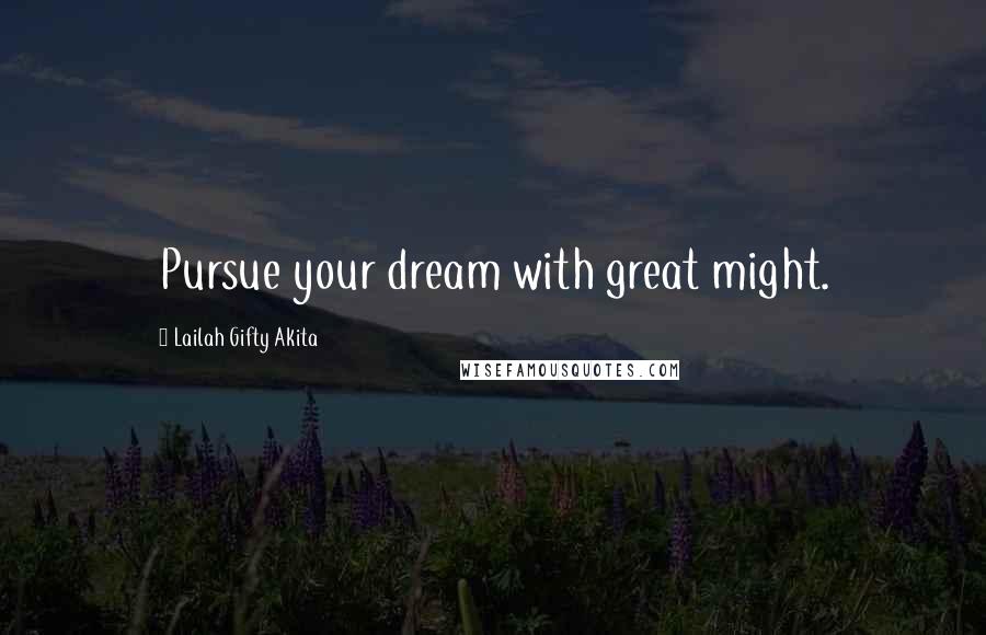 Lailah Gifty Akita Quotes: Pursue your dream with great might.