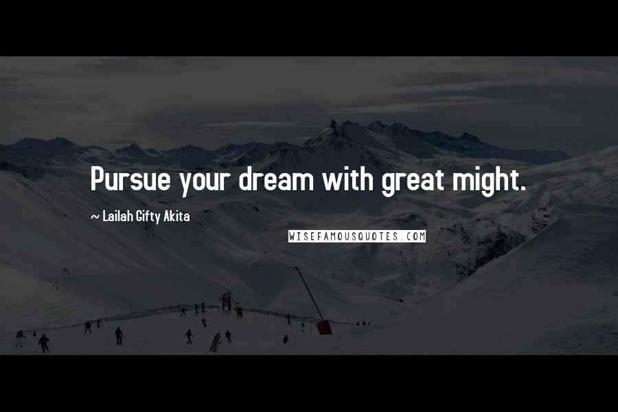 Lailah Gifty Akita Quotes: Pursue your dream with great might.