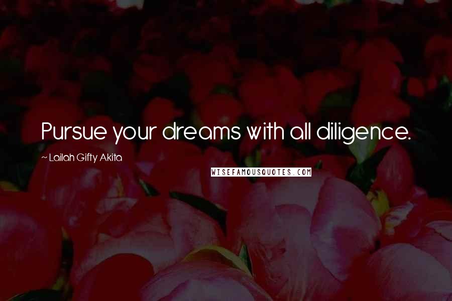 Lailah Gifty Akita Quotes: Pursue your dreams with all diligence.