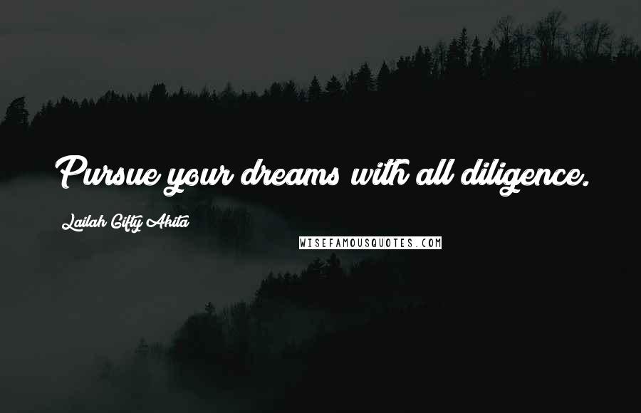 Lailah Gifty Akita Quotes: Pursue your dreams with all diligence.