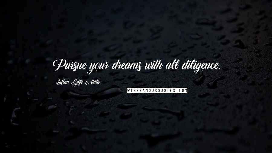 Lailah Gifty Akita Quotes: Pursue your dreams with all diligence.