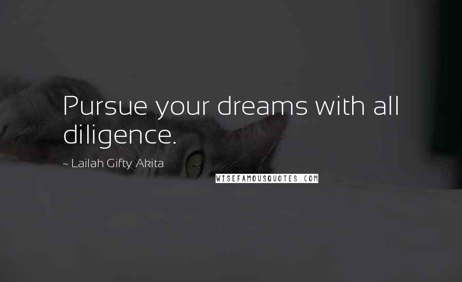 Lailah Gifty Akita Quotes: Pursue your dreams with all diligence.