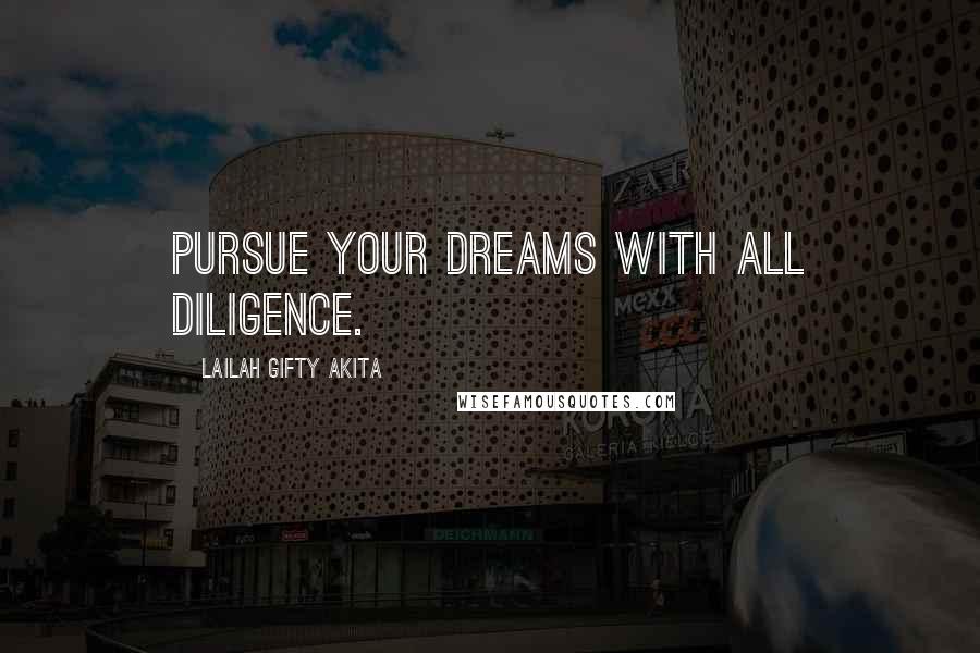 Lailah Gifty Akita Quotes: Pursue your dreams with all diligence.