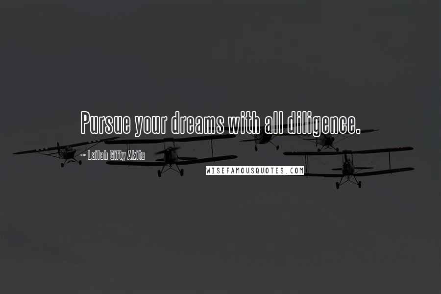 Lailah Gifty Akita Quotes: Pursue your dreams with all diligence.