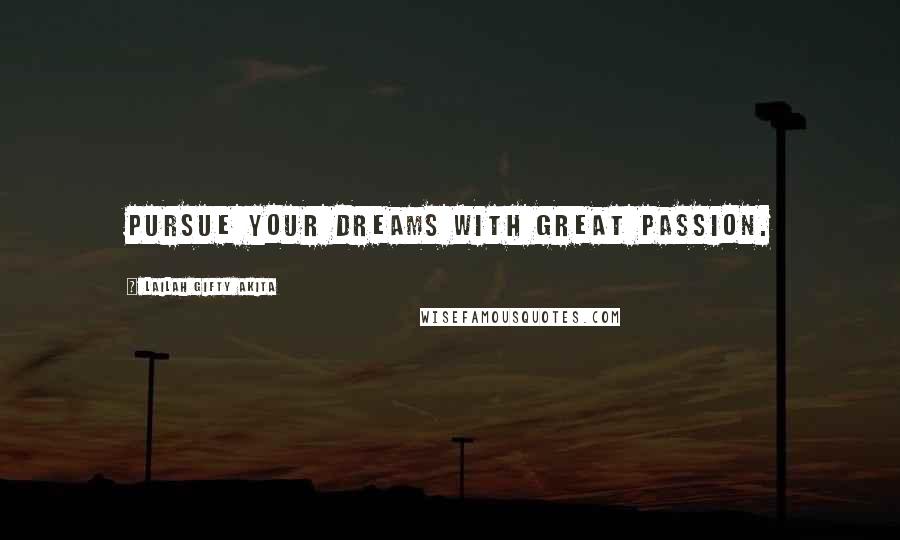 Lailah Gifty Akita Quotes: Pursue your dreams with great passion.
