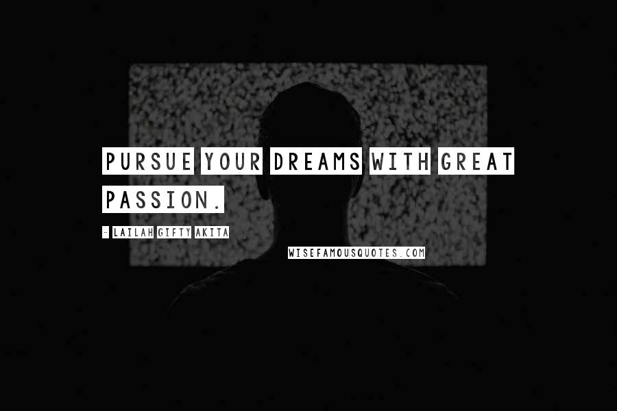 Lailah Gifty Akita Quotes: Pursue your dreams with great passion.