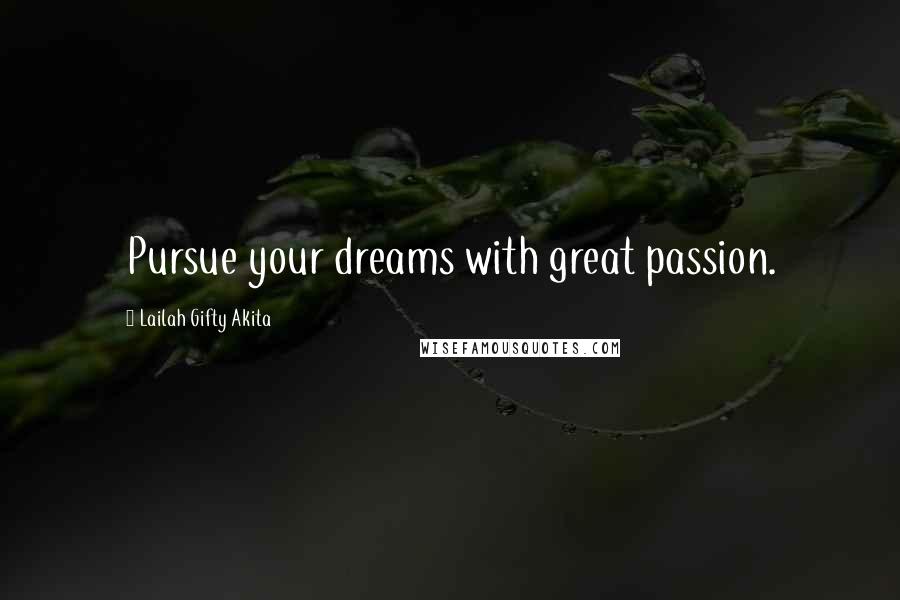Lailah Gifty Akita Quotes: Pursue your dreams with great passion.