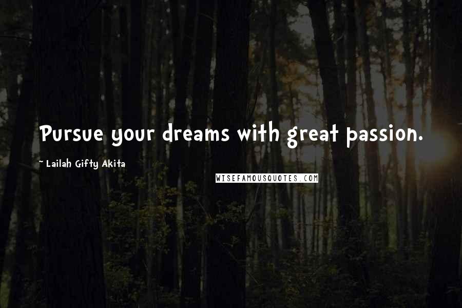Lailah Gifty Akita Quotes: Pursue your dreams with great passion.